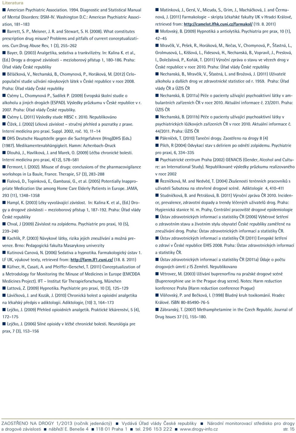 (23) Analgetika, sedativa a trankvilizéry. In: Kalina K. et al., (Ed.) Drogy a drogové závislosti - mezioborový přístup 1, 18-186. Praha: Úřad vlády České republiky n Běláčková, V., Nechanská, B.