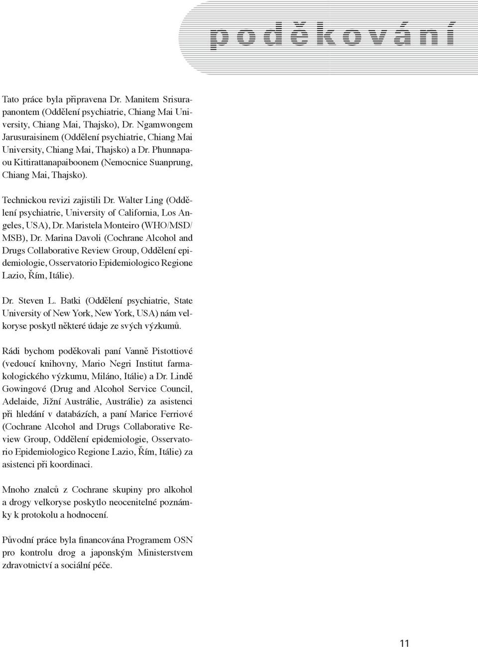 Technickou revizi zajistili Dr. Walter Ling (Oddělení psychiatrie, University of California, Los Angeles, USA), Dr. Maristela Monteiro (WHO/MSD/ MSB), Dr.