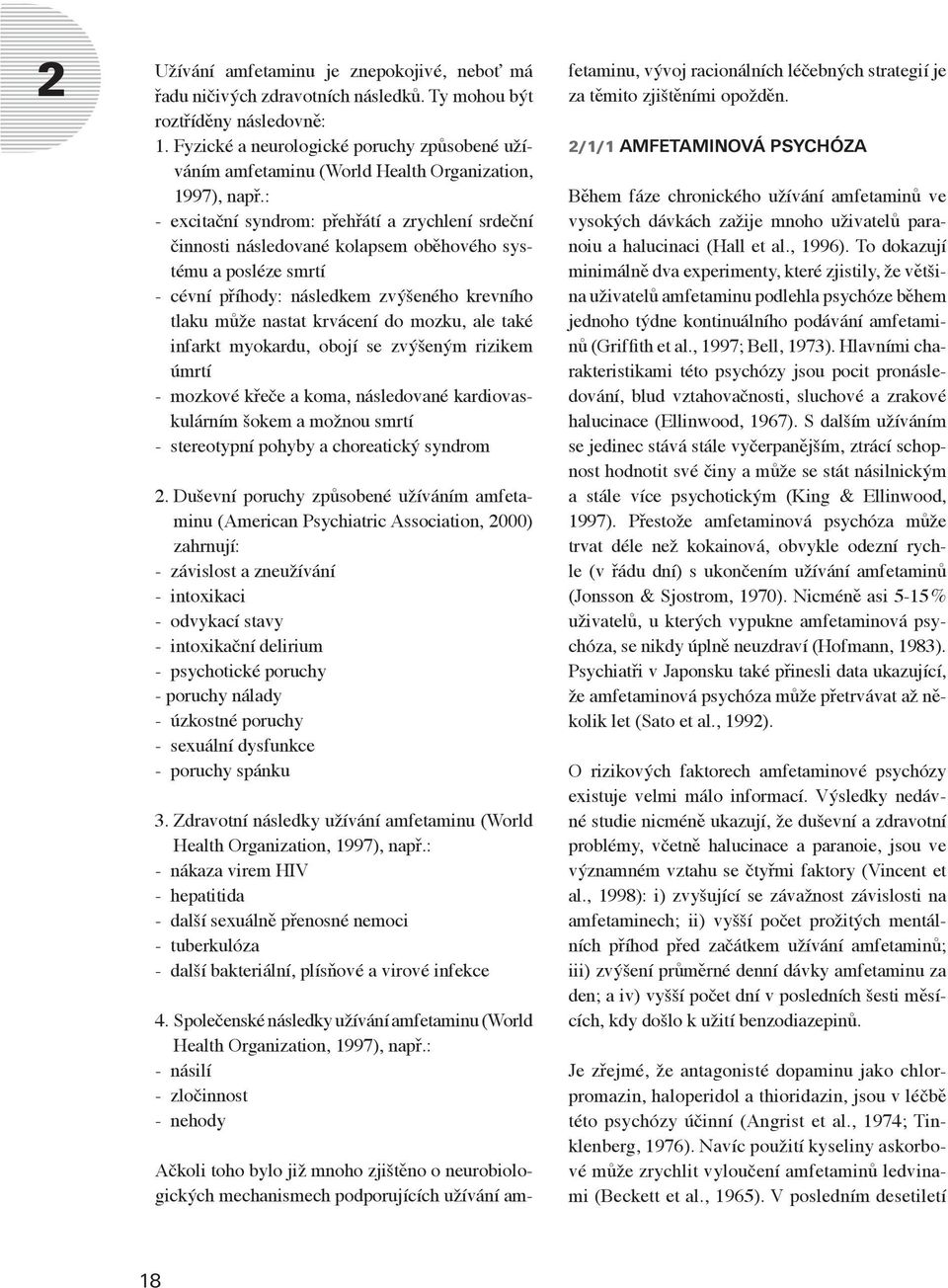 : - excitační syndrom: přehřátí a zrychlení srdeční činnosti následované kolapsem oběhového systému a posléze smrtí - cévní příhody: následkem zvýšeného krevního tlaku může nastat krvácení do mozku,