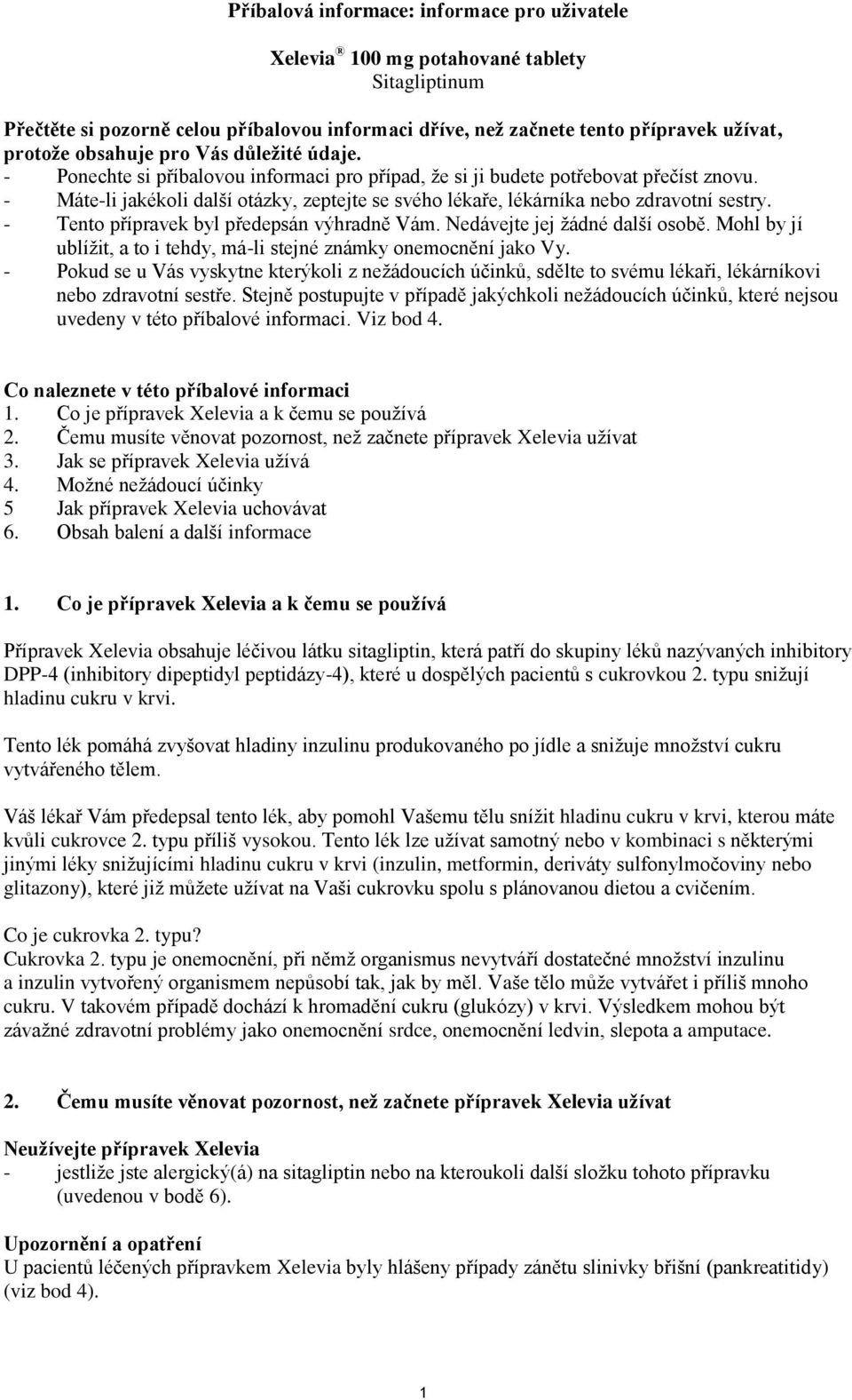 - Máte-li jakékoli další otázky, zeptejte se svého lékaře, lékárníka nebo zdravotní sestry. - Tento přípravek byl předepsán výhradně Vám. Nedávejte jej žádné další osobě.