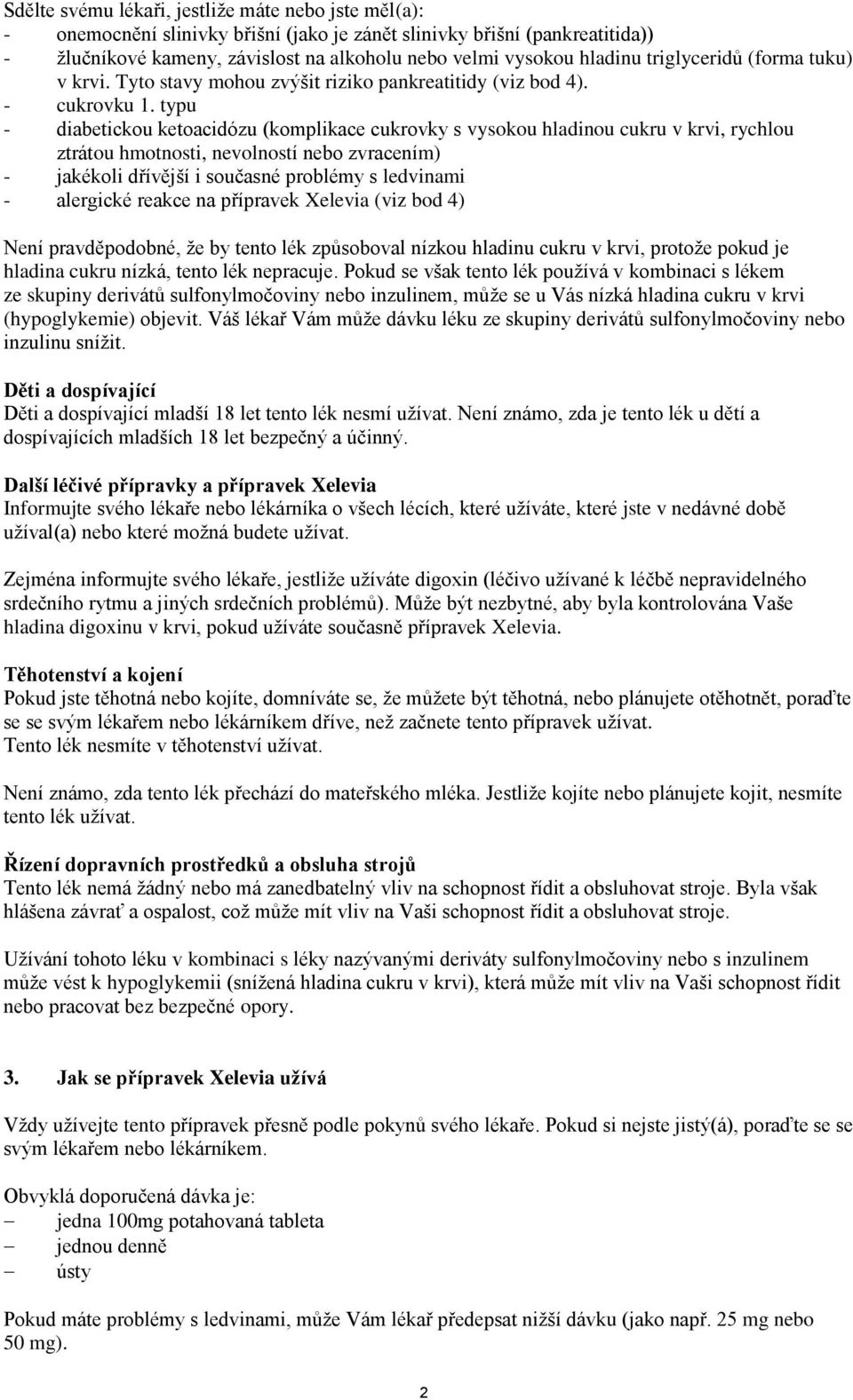 typu - diabetickou ketoacidózu (komplikace cukrovky s vysokou hladinou cukru v krvi, rychlou ztrátou hmotnosti, nevolností nebo zvracením) - jakékoli dřívější i současné problémy s ledvinami -