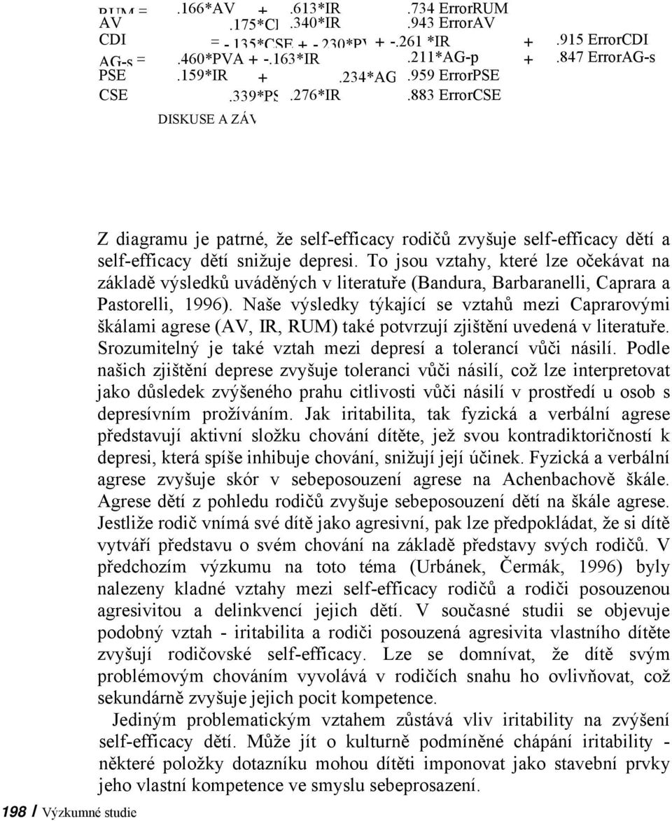 To jsou vztahy, které lze očekávat na základě výsledků uváděných v literatuře (Bandura, Barbaranelli, Caprara a Pastorelli, 1996).