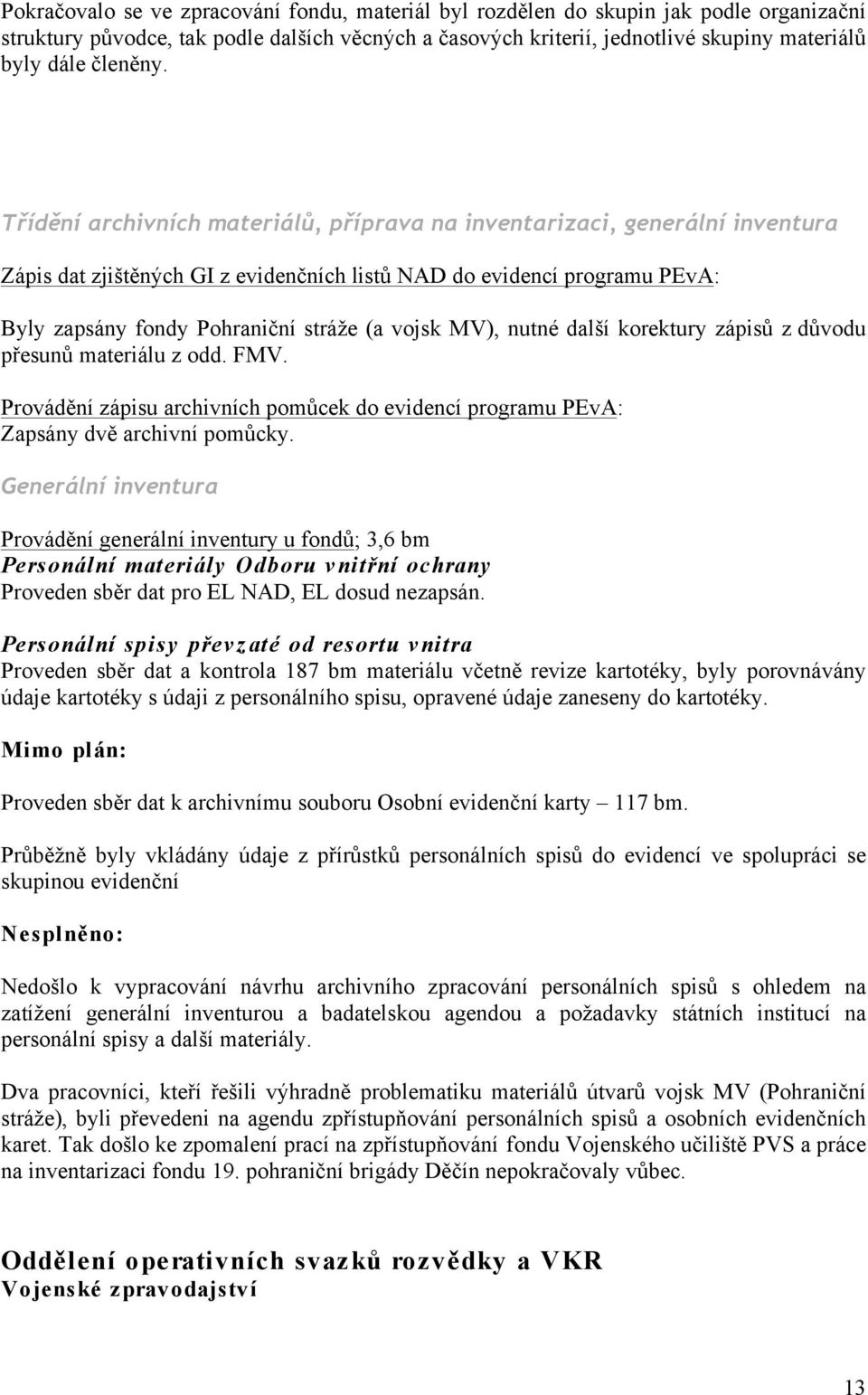 Třídění archivních materiálů, příprava na inventarizaci, generální inventura Zápis dat zjištěných GI z evidenčních listů NAD do evidencí programu PEvA: Byly zapsány fondy Pohraniční stráže (a vojsk