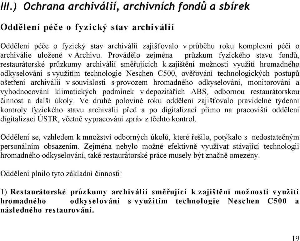 Provádělo zejména průzkum fyzického stavu fondů, restaurátorské průzkumy archiválií směřujících k zajištění možností využití hromadného odkyselování s využitím technologie Neschen C500, ověřování