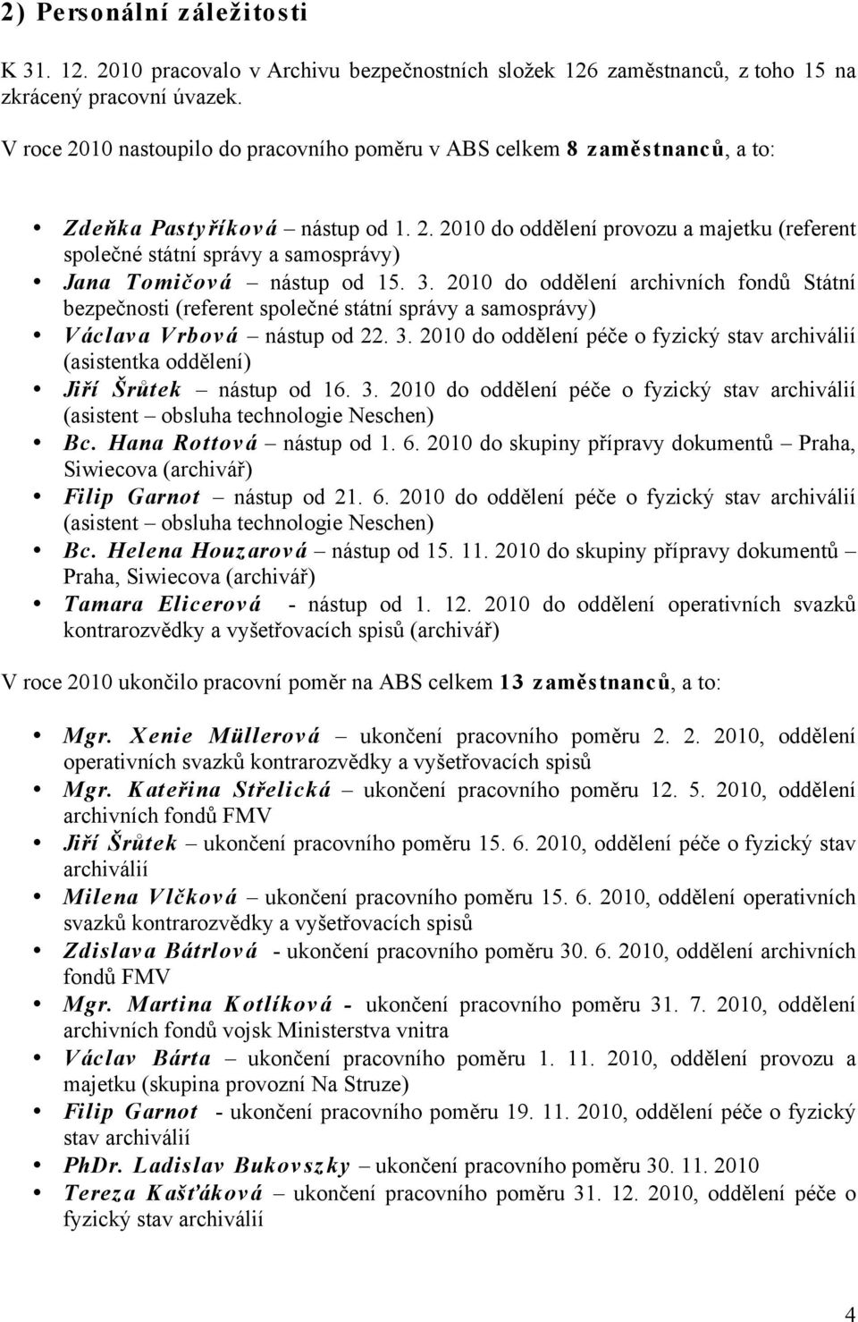 3. 2010 do oddělení archivních fondů Státní bezpečnosti (referent společné státní správy a samosprávy) V áclav a V rbov á nástup od 22. 3.