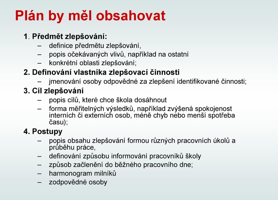 Cíl zlepšování popis cílů, které chce škola dosáhnout forma měřitelných výsledků, například zvýšená spokojenost interních či externích osob, méně chyb nebo menší