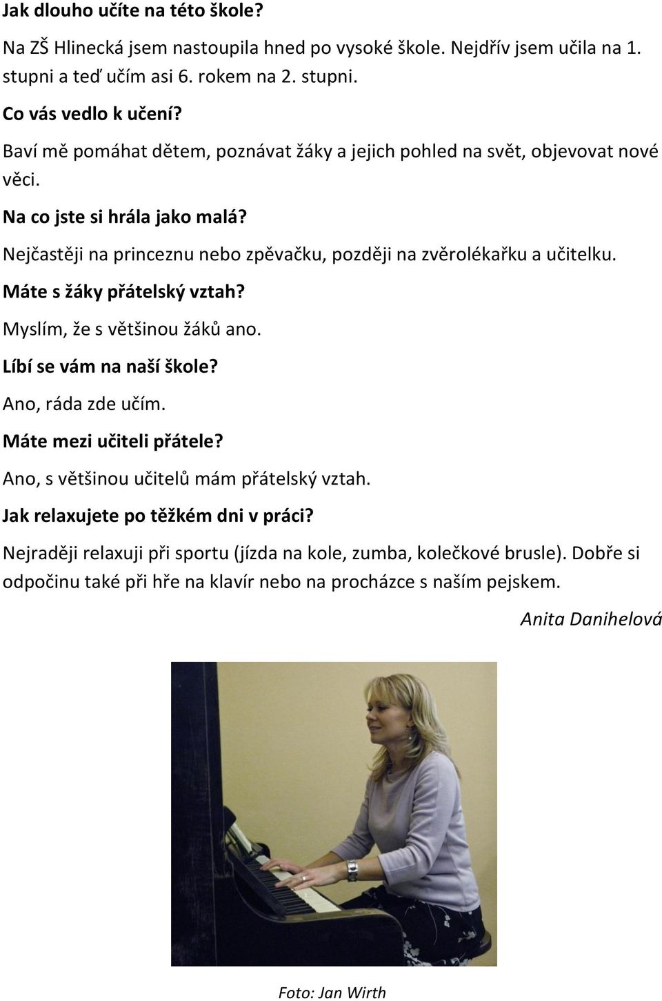 Máte s žáky přátelský vztah? Myslím, že s většinou žáků ano. Líbí se vám na naší škole? Ano, ráda zde učím. Máte mezi učiteli přátele? Ano, s většinou učitelů mám přátelský vztah.