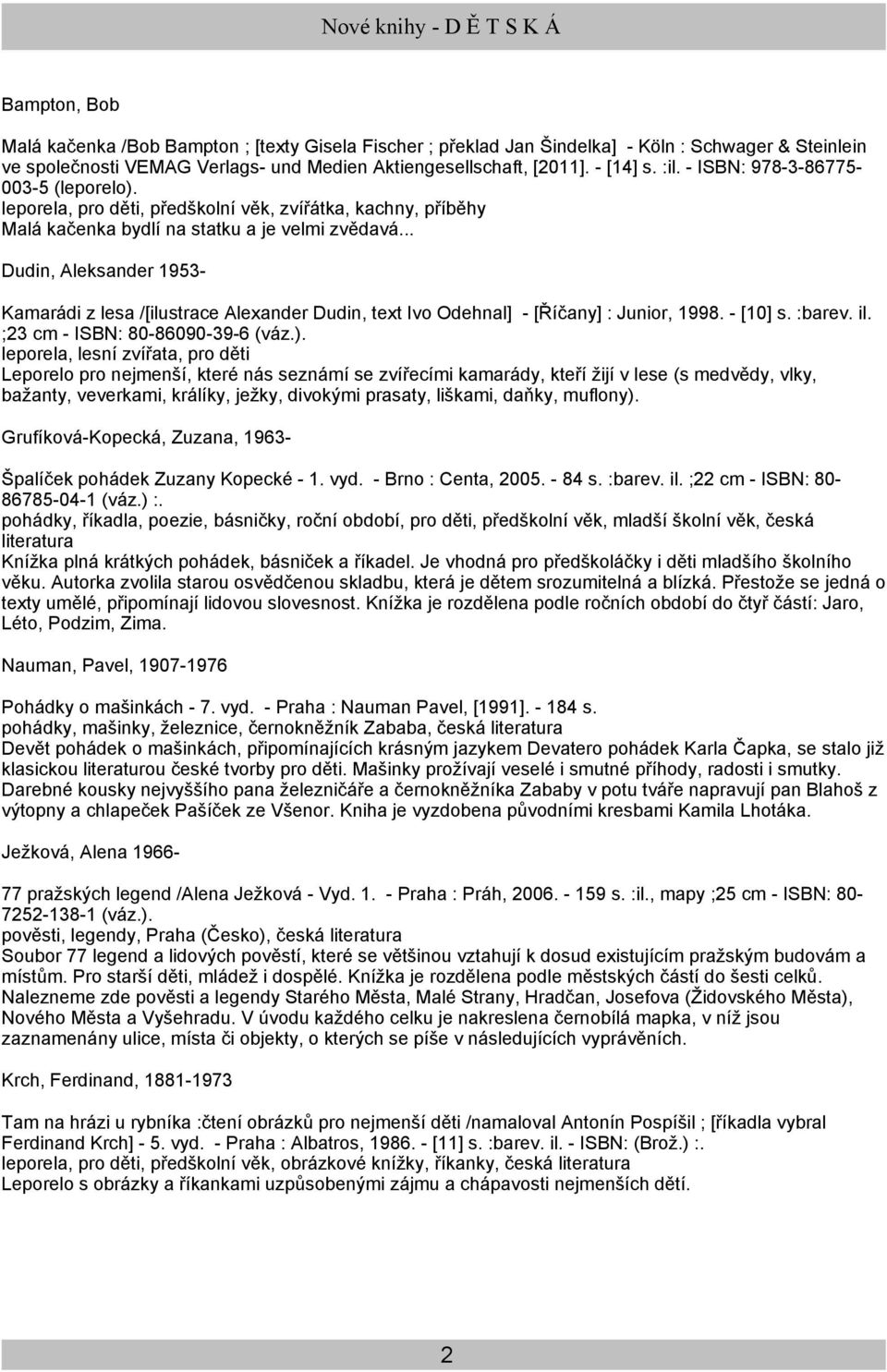 .. Dudin, Aleksander 1953- Kamarádi z lesa /[ilustrace Alexander Dudin, text Ivo Odehnal] - [Říčany] : Junior, 1998. - [10] s. :barev. il. ;23 cm - ISBN: 80-86090-39-6 (váz.).