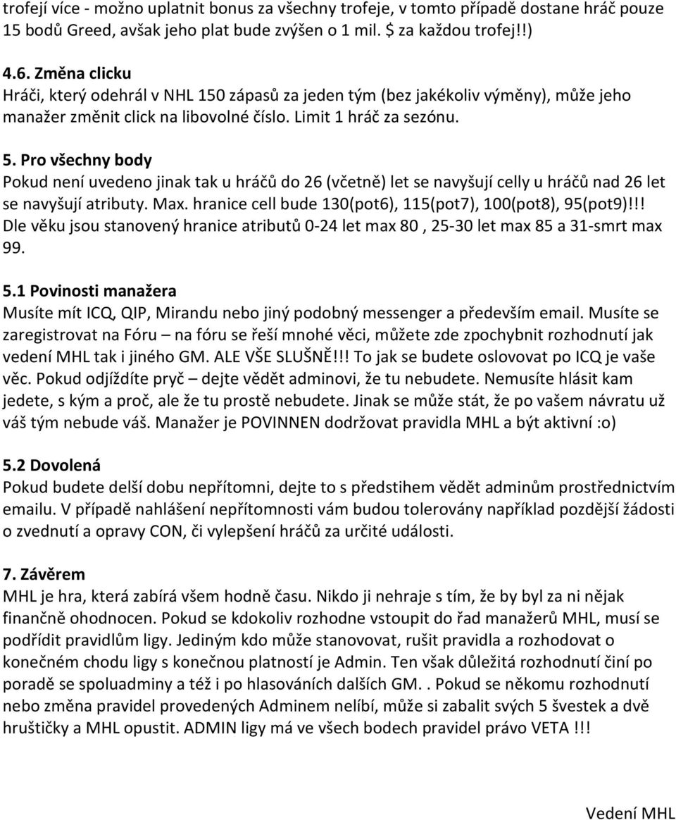 Pro všechny body Pokud není uvedeno jinak tak u hráčů do 26 (včetně) let se navyšují celly u hráčů nad 26 let se navyšují atributy. Max. hranice cell bude 130(pot6), 115(pot7), 100(pot8), 95(pot9)!