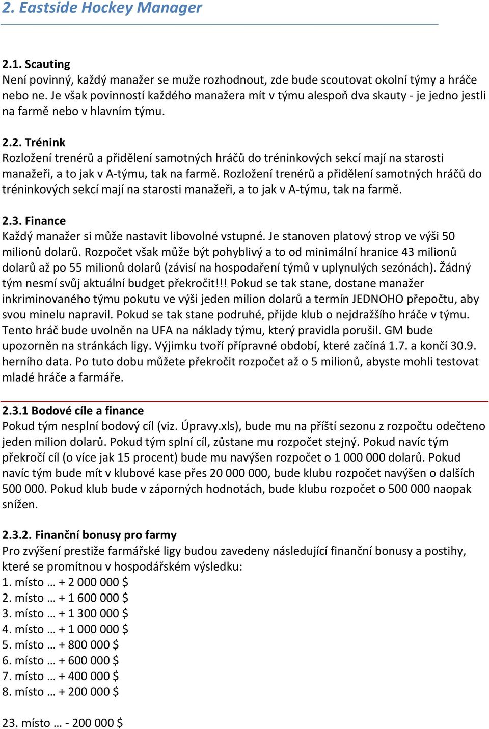 2. Trénink Rozložení trenérů a přidělení samotných hráčů do tréninkových sekcí mají na starosti manažeři, a to jak v A-týmu, tak na farmě.