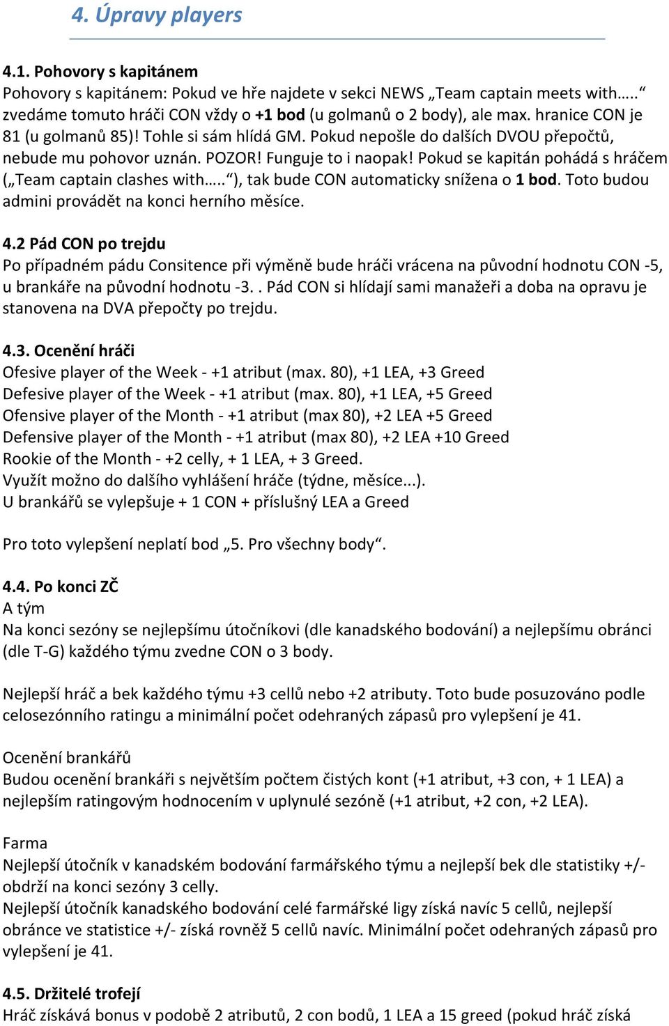 Pokud se kapitán pohádá s hráčem ( Team captain clashes with.. ), tak bude CON automaticky snížena o 1 bod. Toto budou admini provádět na konci herního měsíce. 4.