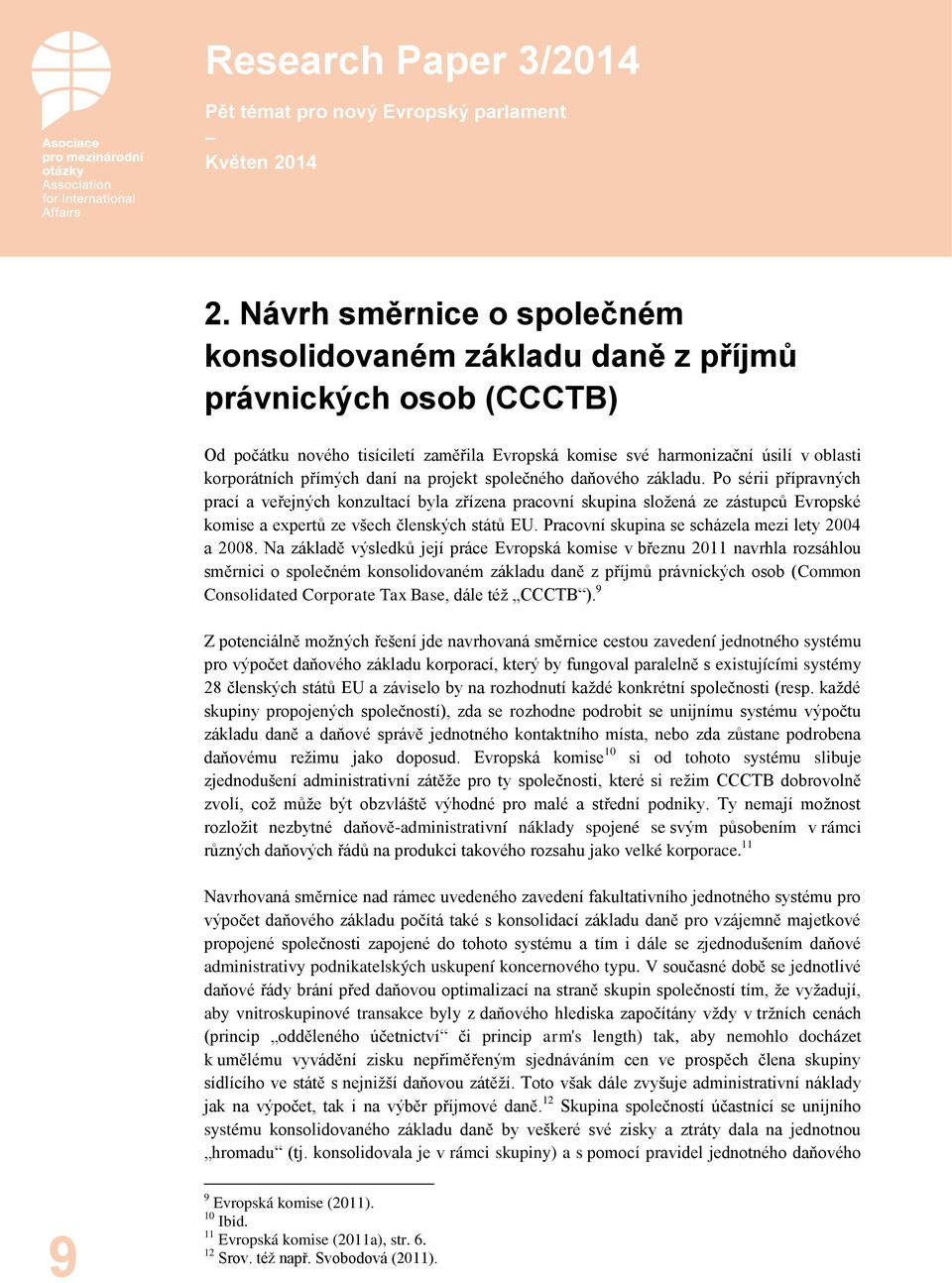 Pracovní skupina se scházela mezi lety 2004 a 2008.