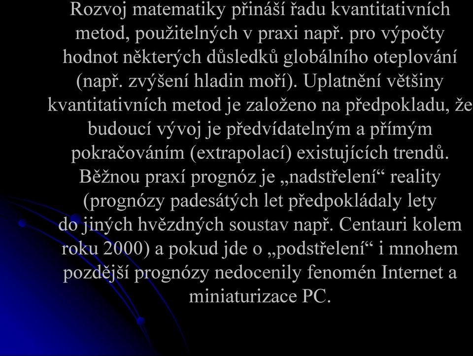 Uplatnění většiny kvantitativních metod je založeno na předpokladu, že budoucí vývoj je předvídatelným a přímým pokračováním (extrapolací)