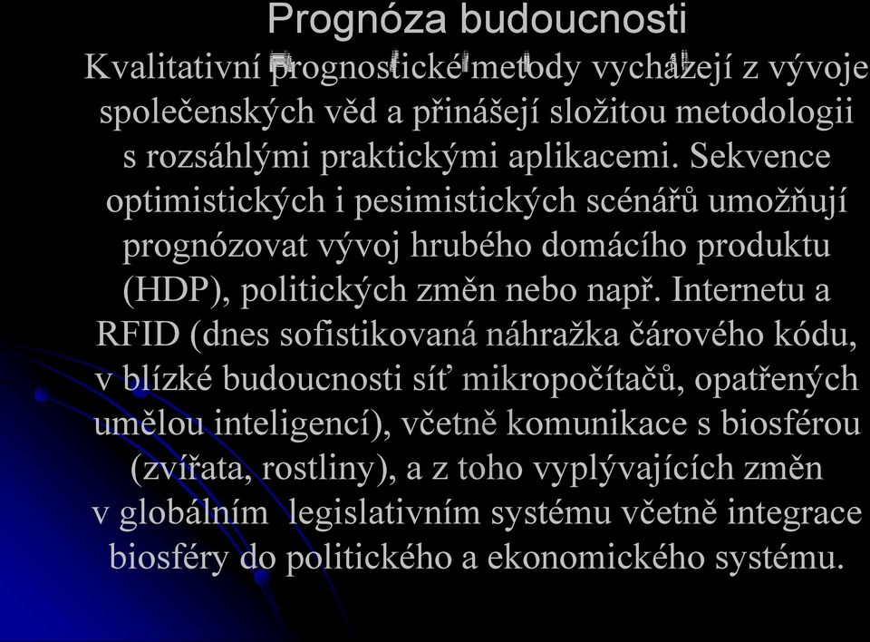 Internetu a RFID (dnes sofistikovaná náhražka čárového kódu, v blízké budoucnosti síť mikropočítačů, opatřených umělou inteligencí), včetně komunikace