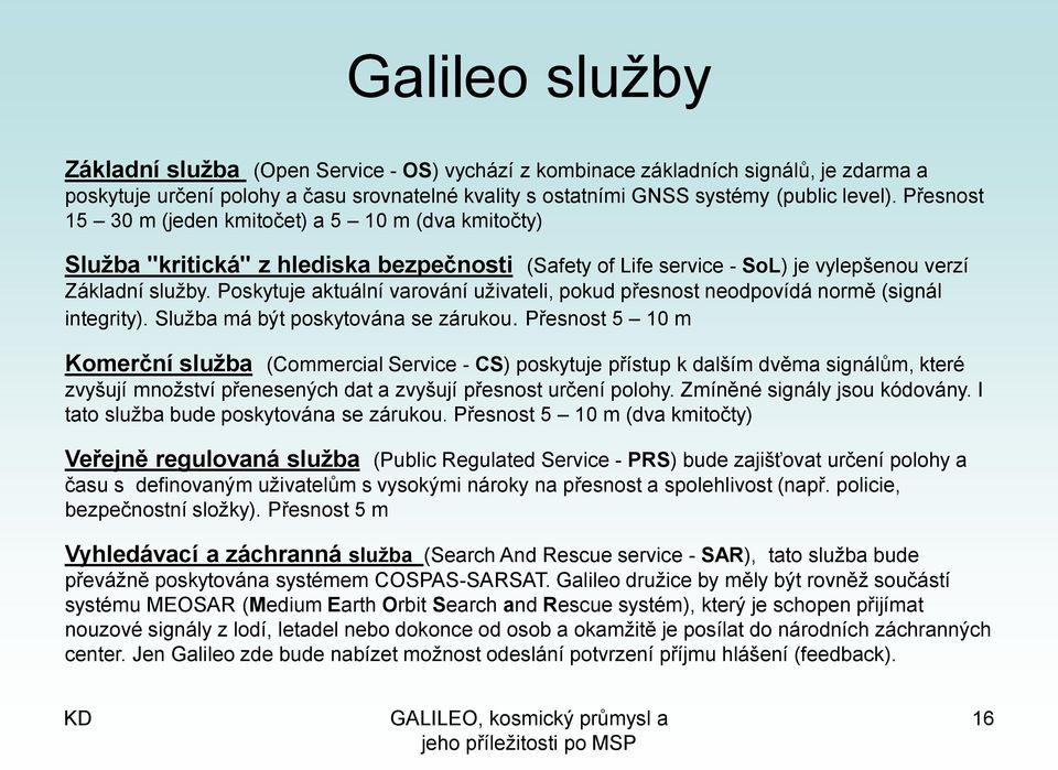 Poskytuje aktuální varování uživateli, pokud přesnost neodpovídá normě (signál integrity). Služba má být poskytována se zárukou.