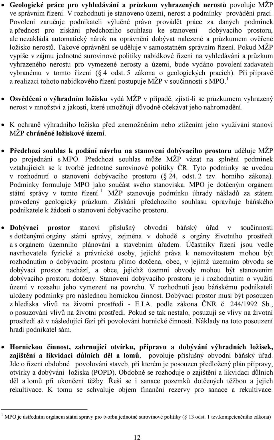 oprávnění dobývat nalezené a průzkumem ověřené ložisko nerostů. Takové oprávnění se uděluje v samostatném správním řízení.