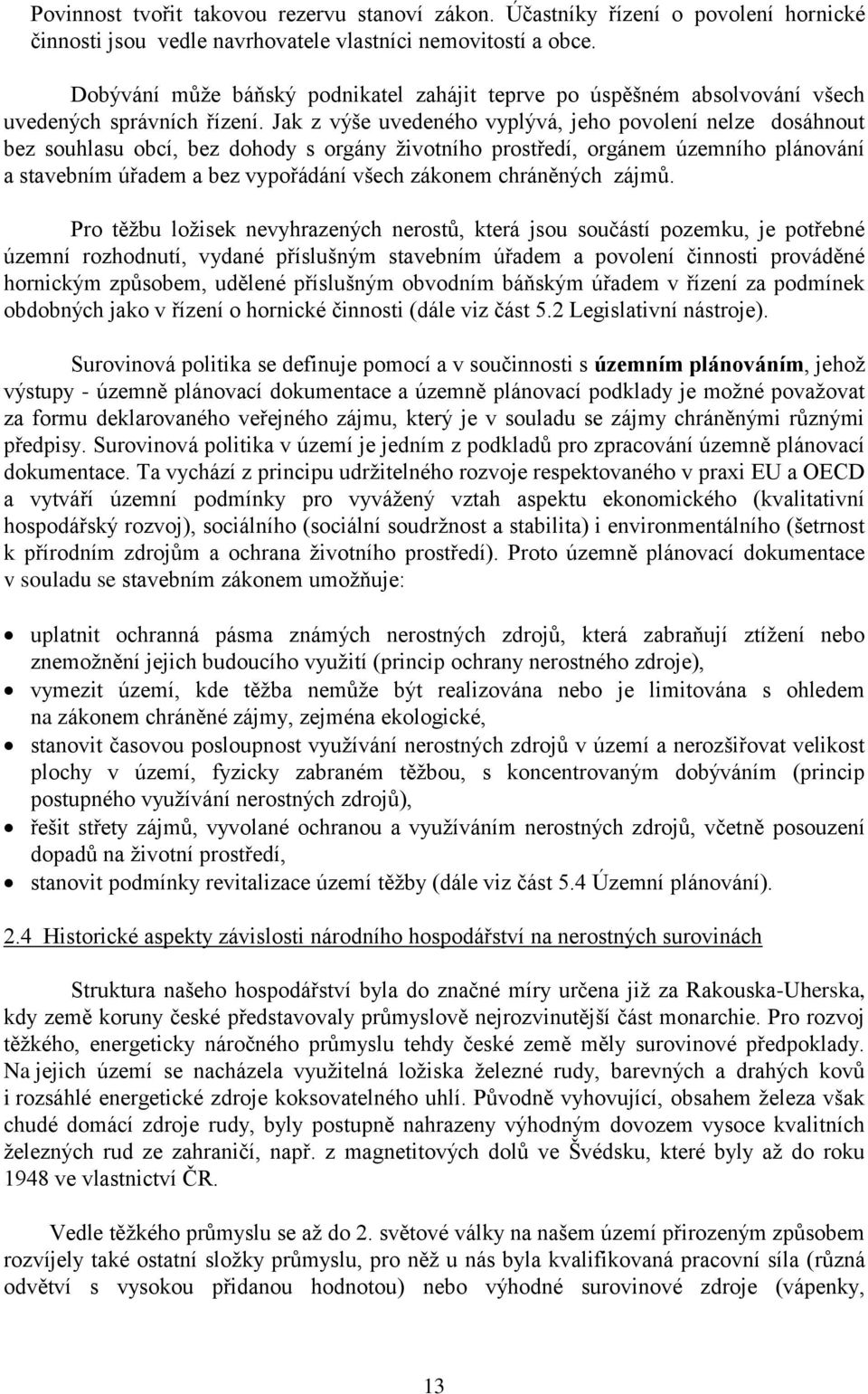 Jak z výše uvedeného vyplývá, jeho povolení nelze dosáhnout bez souhlasu obcí, bez dohody s orgány životního prostředí, orgánem územního plánování a stavebním úřadem a bez vypořádání všech zákonem