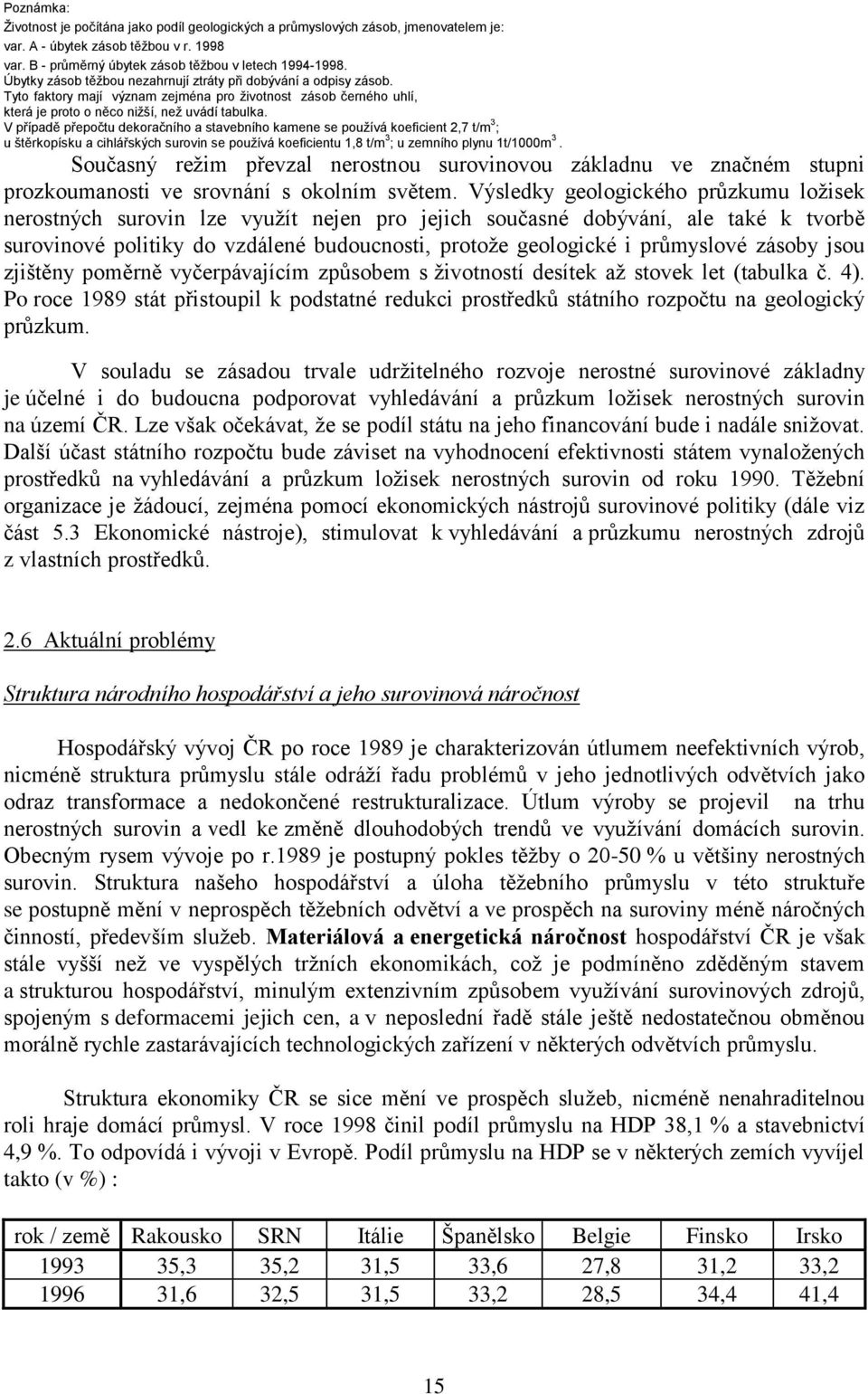 V případě přepočtu dekoračního a stavebního kamene se používá koeficient 2,7 t/m 3 ; u štěrkopísku a cihlářských surovin se používá koeficientu 1,8 t/m 3 ; u zemního plynu 1t/1000m 3.