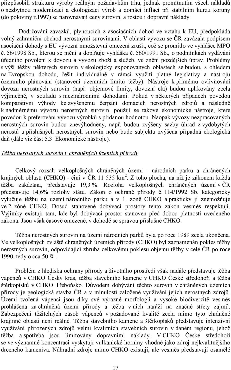 V oblasti vývozu se ČR zavázala podpisem asociační dohody s EU vývozní množstevní omezení zrušit, což se promítlo ve vyhlášce MPO č. 56/1998 Sb., kterou se mění a doplňuje vyhláška č. 560/1991 Sb.