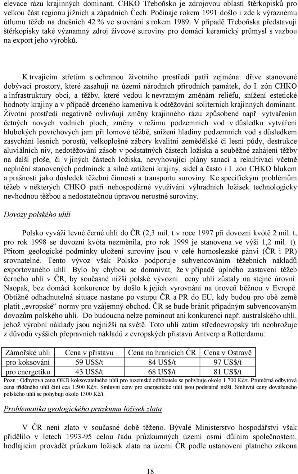 V případě Třeboňska představují štěrkopísky také významný zdroj živcové suroviny pro domácí keramický průmysl s vazbou na export jeho výrobků.