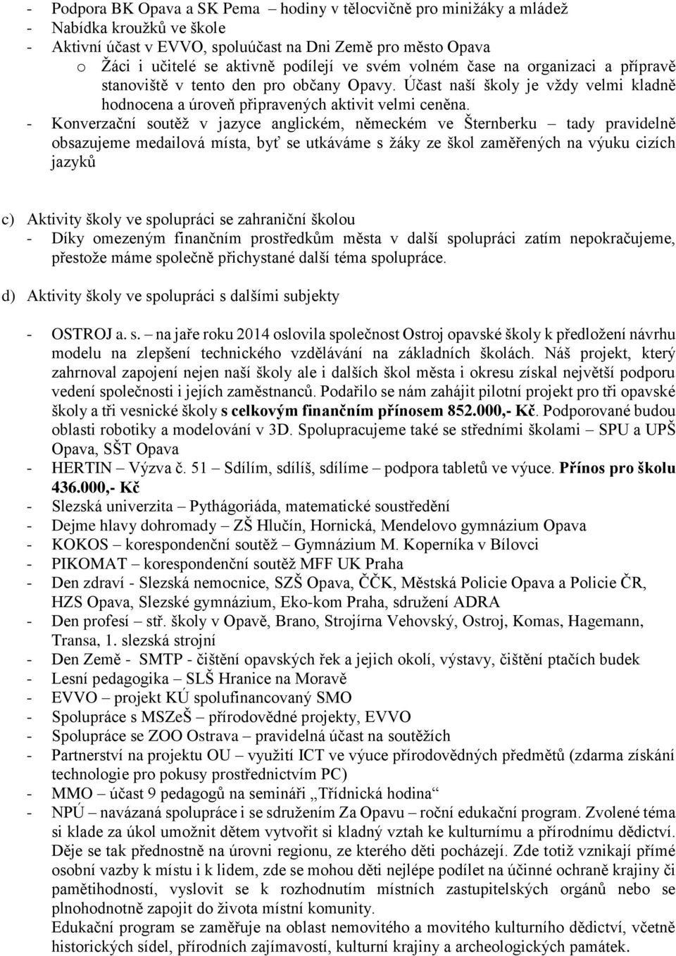 - Konverzační soutěž v jazyce anglickém, německém ve Šternberku tady pravidelně obsazujeme medailová místa, byť se utkáváme s žáky ze škol zaměřených na výuku cizích jazyků c) Aktivity školy ve