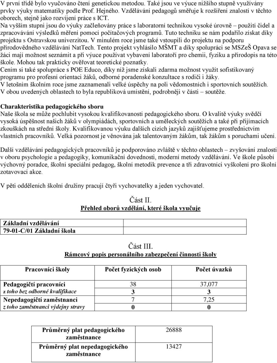 Na vyšším stupni jsou do výuky začleňovány práce s laboratorní technikou vysoké úrovně použití čidel a zpracovávání výsledků měření pomocí počítačových programů.