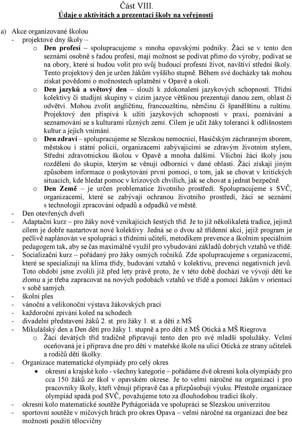 Tento projektový den je určen žákům vyššího stupně. Během své docházky tak mohou získat povědomí o možnostech uplatnění v Opavě a okolí.