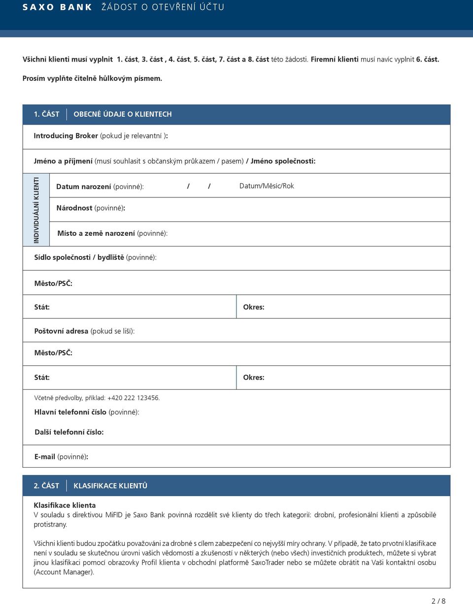 ČÁST OBECNÉ ÚDAJE O KLIENTECH Introducing Broker (pokud je relevantní ): Jméno a příjmení (musí souhlasit s občanským průkazem / pasem) / Jméno společnosti: INDIVIDUÁLNÍ KLIENTI Datum narození