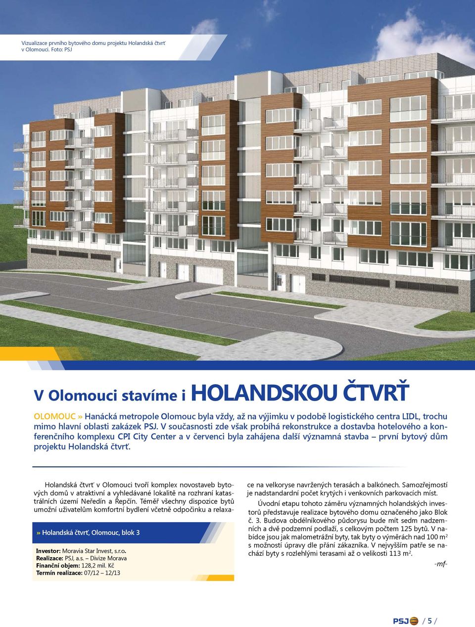 V současnosti zde však probíhá rekonstrukce a dostavba hotelového a konferenčního komplexu CPI City Center a v červenci byla zahájena další významná stavba první bytový dům projektu Holandská čtvrť.