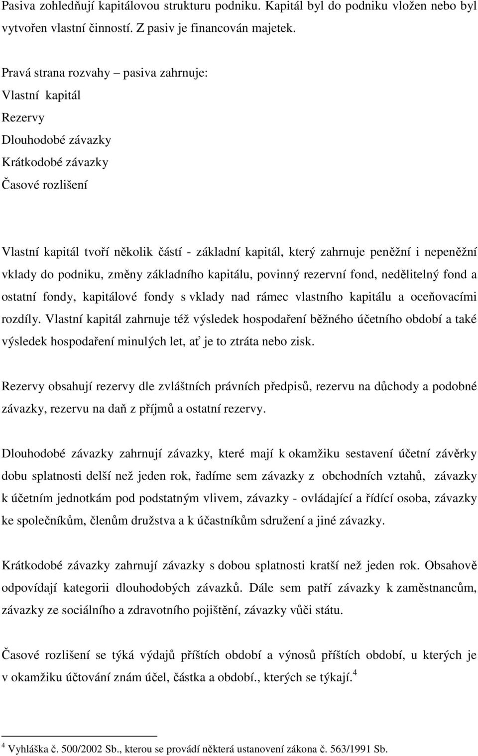 nepeněžní vklady do podniku, změny základního kapitálu, povinný rezervní fond, nedělitelný fond a ostatní fondy, kapitálové fondy s vklady nad rámec vlastního kapitálu a oceňovacími rozdíly.