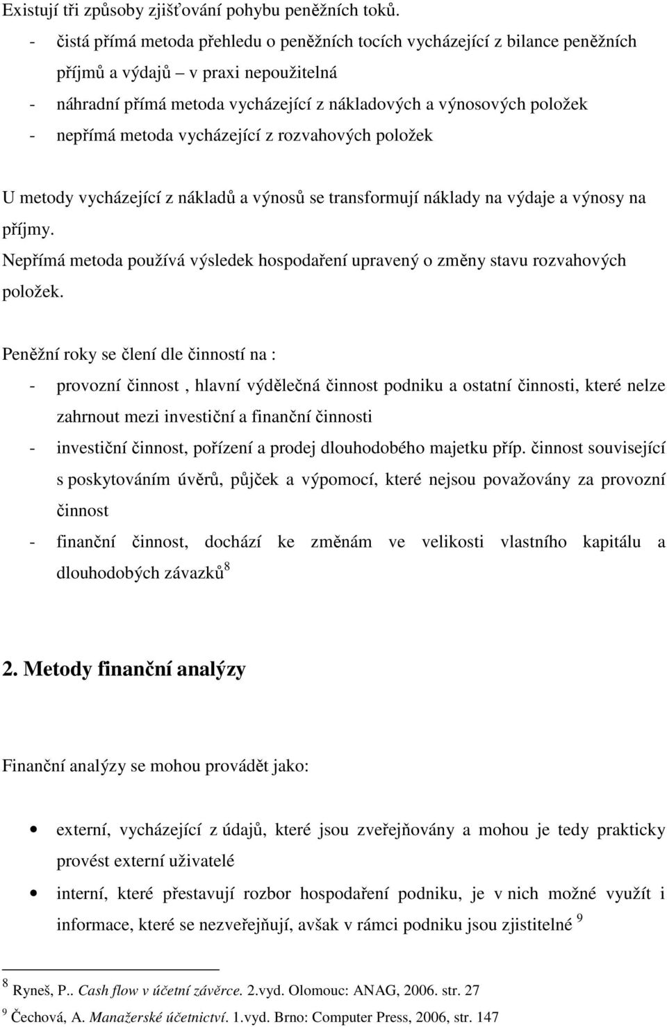 metoda vycházející z rozvahových položek U metody vycházející z nákladů a výnosů se transformují náklady na výdaje a výnosy na příjmy.