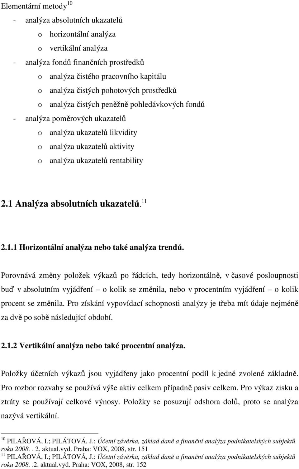 1 Analýza absolutních ukazatelů. 11 2.1.1 Horizontální analýza nebo také analýza trendů.