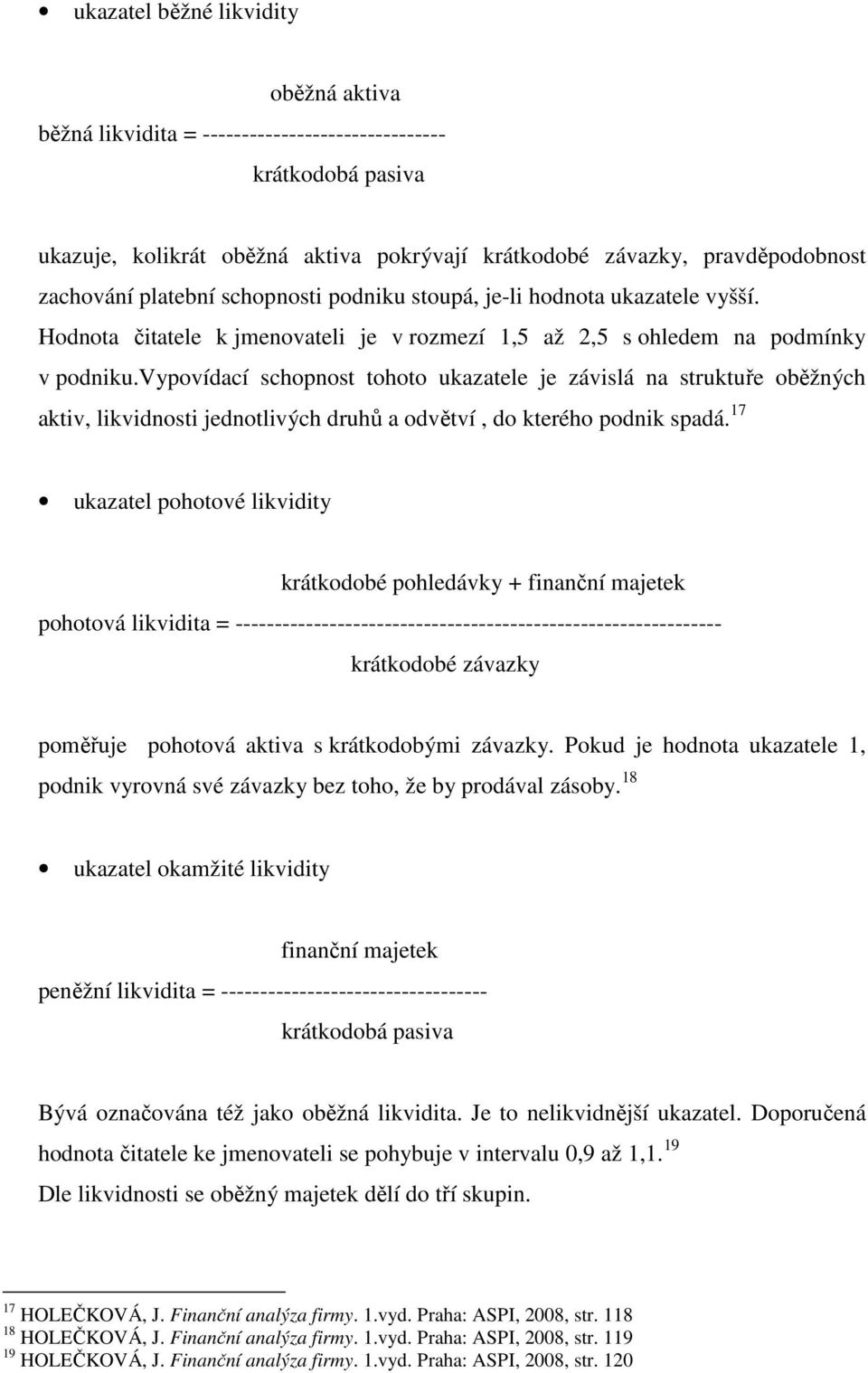 vypovídací schopnost tohoto ukazatele je závislá na struktuře oběžných aktiv, likvidnosti jednotlivých druhů a odvětví, do kterého podnik spadá.