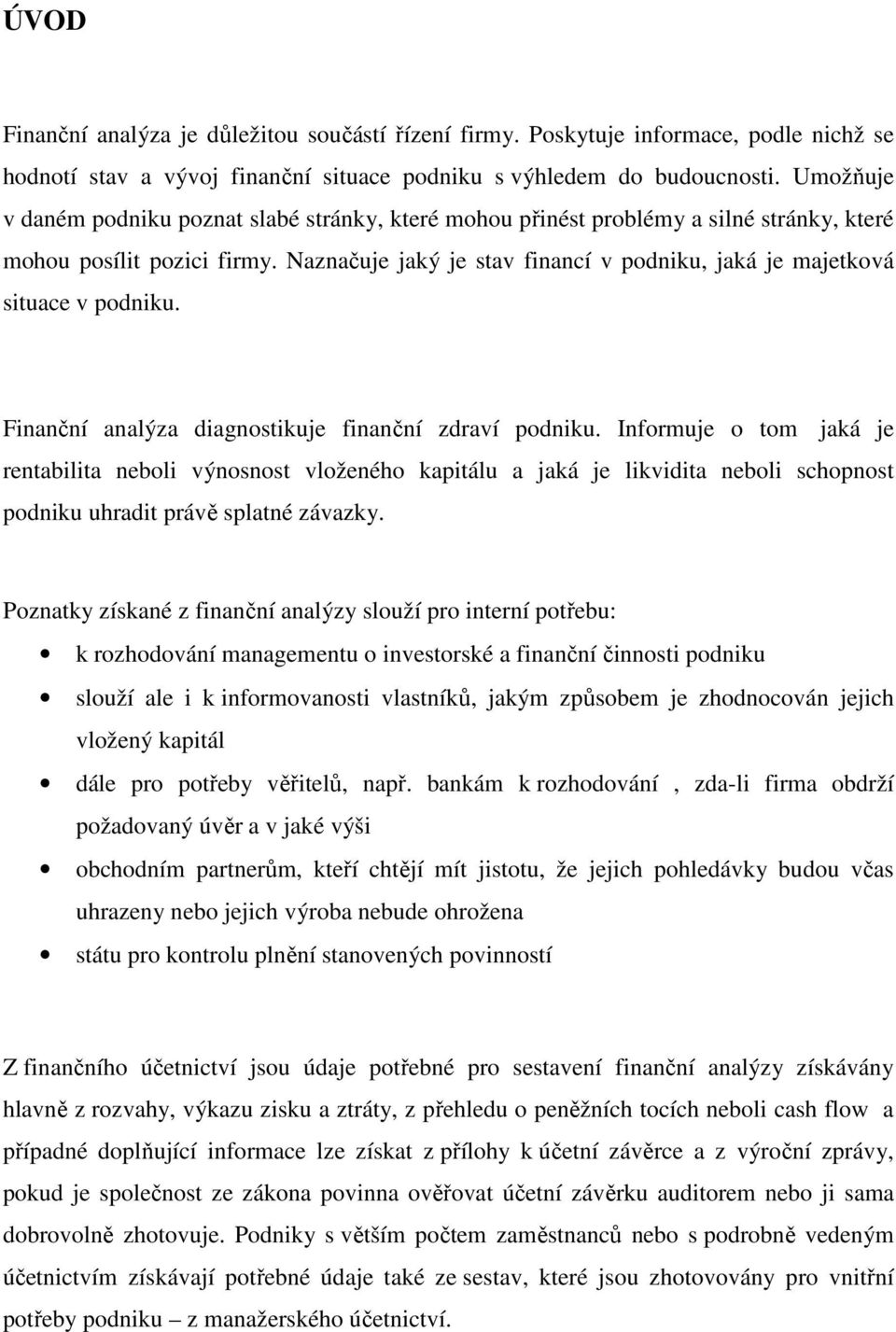 Naznačuje jaký je stav financí v podniku, jaká je majetková situace v podniku. Finanční analýza diagnostikuje finanční zdraví podniku.