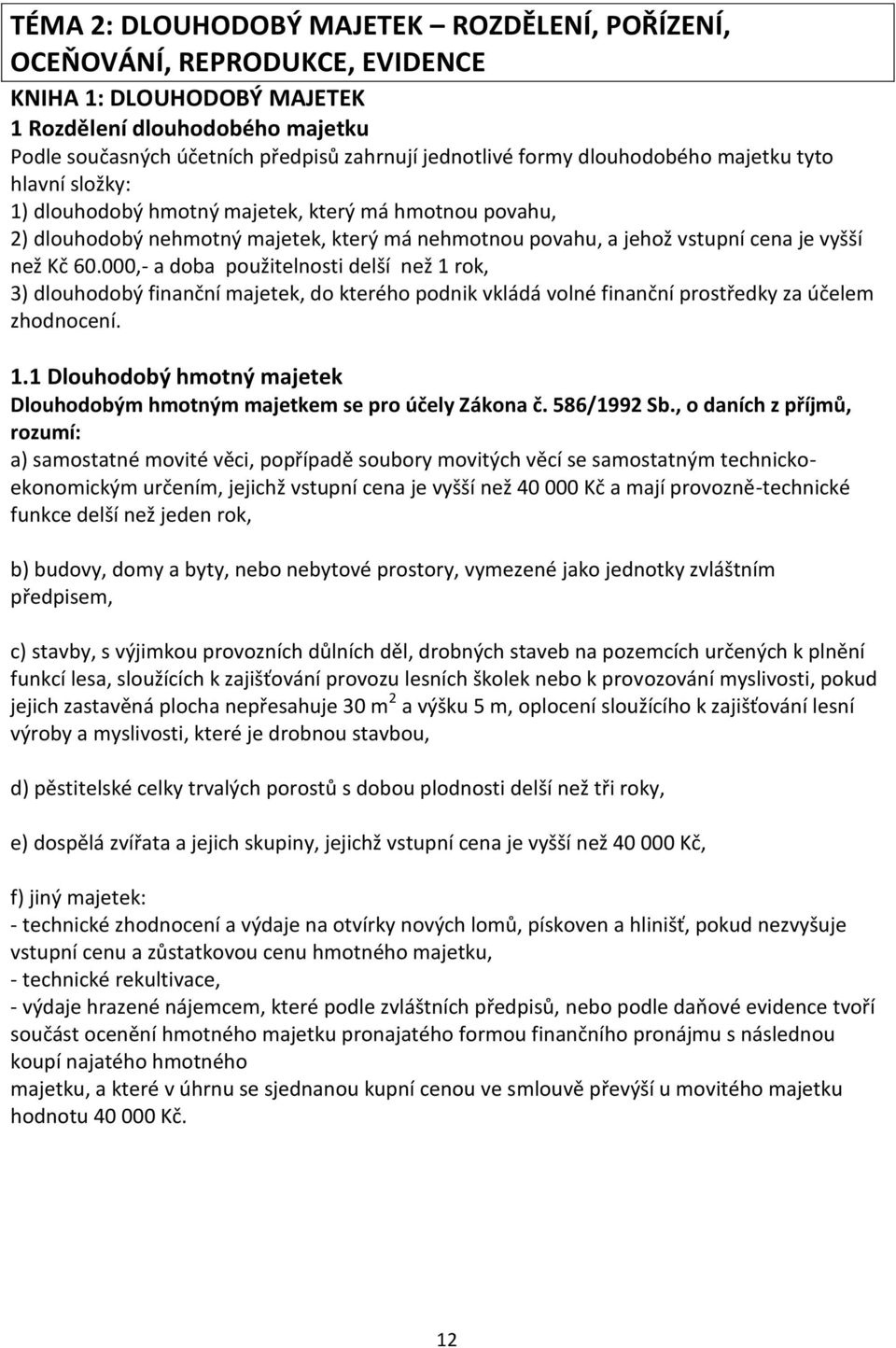 60.000,- a doba použitelnosti delší než 1 rok, 3) dlouhodobý finanční majetek, do kterého podnik vkládá volné finanční prostředky za účelem zhodnocení. 1.1 Dlouhodobý hmotný majetek Dlouhodobým hmotným majetkem se pro účely Zákona č.