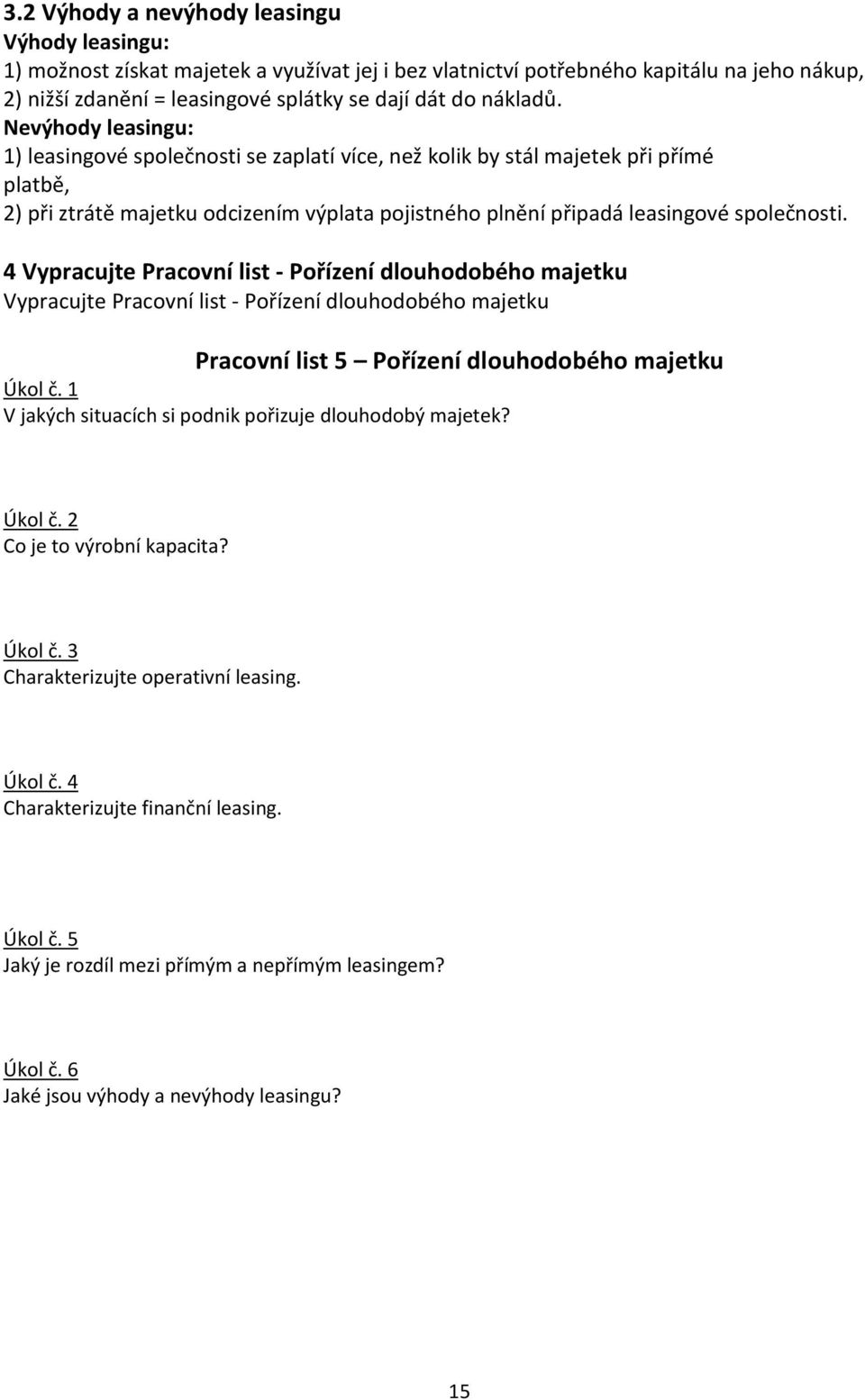 Nevýhody leasingu: 1) leasingové společnosti se zaplatí více, než kolik by stál majetek při přímé platbě, 2) při ztrátě majetku odcizením výplata pojistného plnění připadá leasingové společnosti.