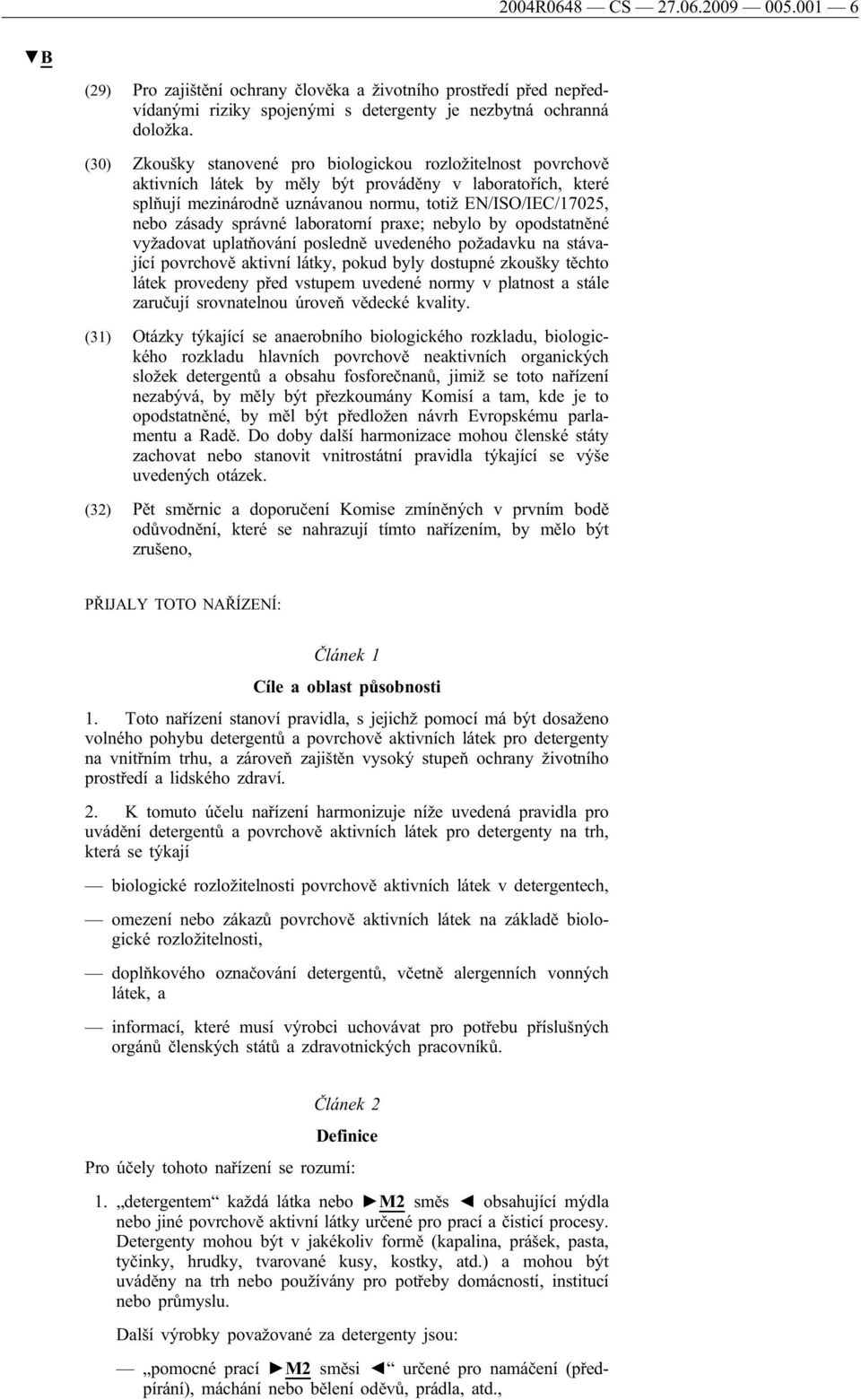 správné laboratorní praxe; nebylo by opodstatněné vyžadovat uplatňování posledně uvedeného požadavku na stávající povrchově aktivní látky, pokud byly dostupné zkoušky těchto látek provedeny před