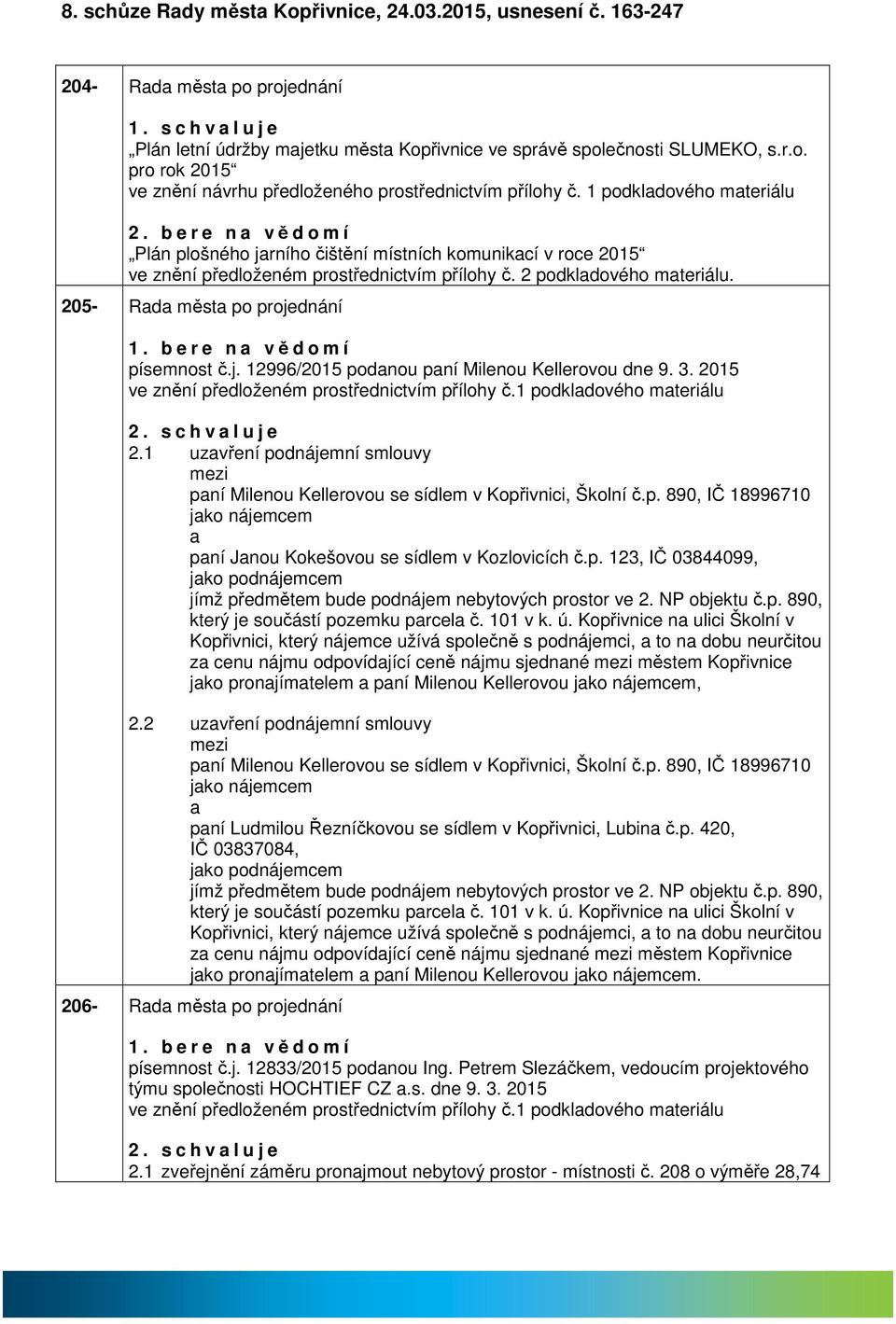 205- Rd měst po projednání 1. b e r e n vědomí písemnost č.j. 12996/2015 podnou pní Milenou Kellerovou dne 9. 3. 2015 ve znění předloženém prostřednictvím přílohy č.1 podkldového mteriálu 2.