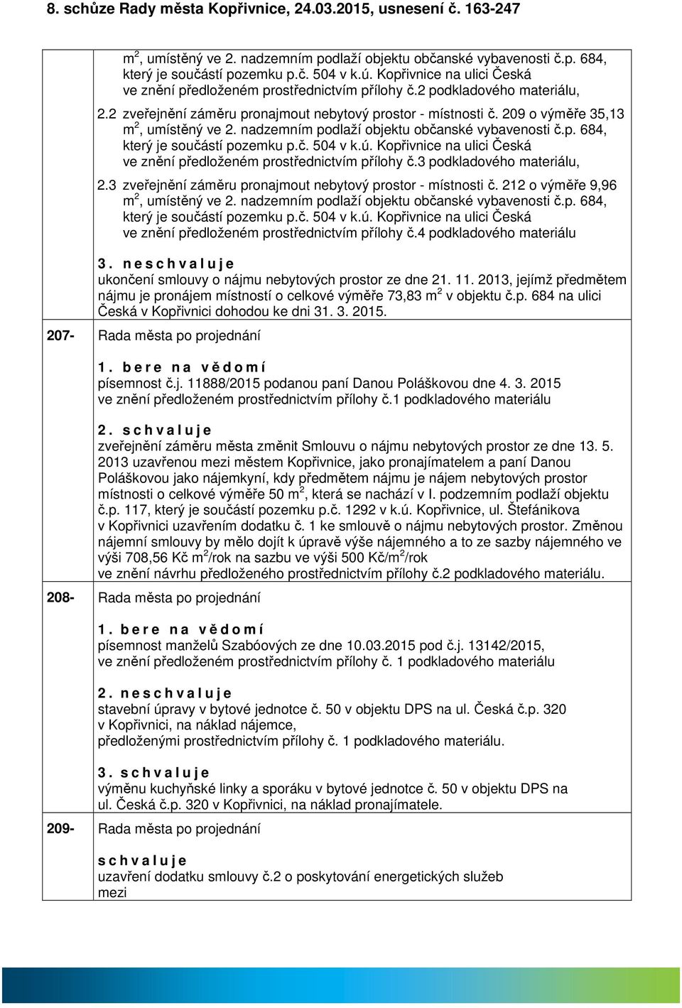 ndzemním podlží objektu občnské vybvenosti č.p. 684, který je součástí pozemku p.č. 504 v k.ú. Kopřivnice n ulici Česká ve znění předloženém prostřednictvím přílohy č.3 podkldového mteriálu, 2.