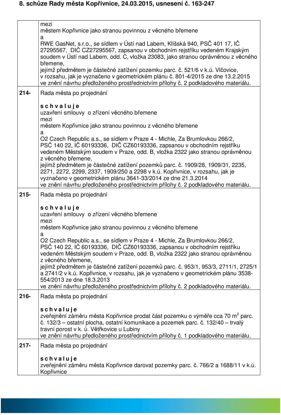 801-4/2015 ze dne 13.2.2015 ve znění návrhu předloženého prostřednictvím přílohy č. 2 podkldového mteriálu.