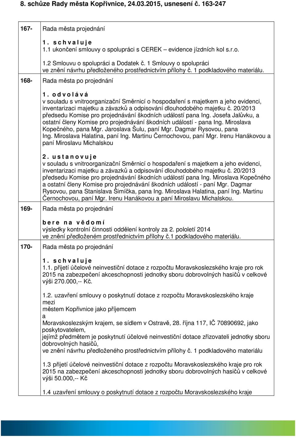 o d v o l á v á v souldu s vnitroorgnizční Směrnicí o hospodření s mjetkem jeho evidenci, inventrizci mjetku závzků odpisování dlouhodobého mjetku č.