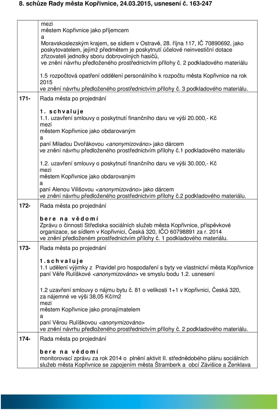 č. 2 podkldového mteriálu 1.5 rozpočtová optření oddělení personálního k rozpočtu měst Kopřivnice n rok 2015 ve znění návrhu předloženého prostřednictvím přílohy č. 3 podkldového mteriálu.