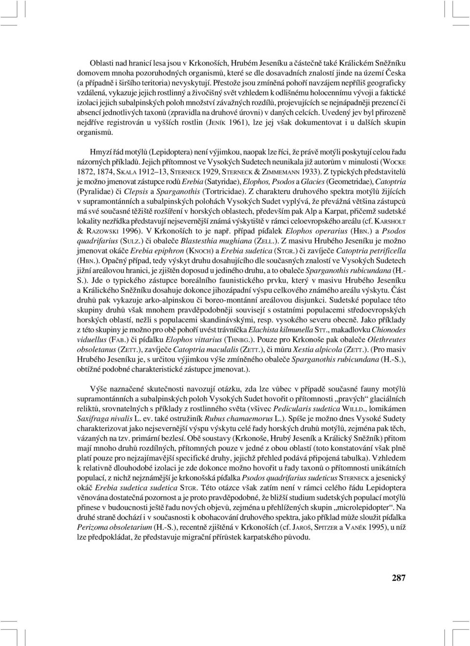 Přestože jsou zmíněná pohoří navzájem nepříliš geograficky vzdálená, vykazuje jejich rostlinný a živočišný svět vzhledem k odlišnému holocennímu vývoji a faktické izolaci jejich subalpinských poloh