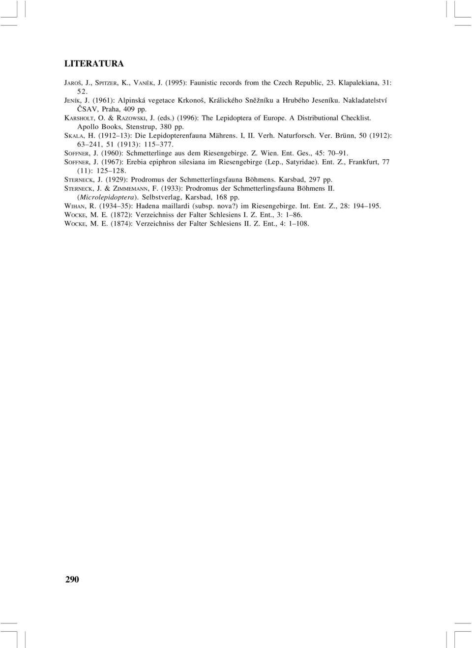 A Distributional Checklist. Apollo Books, Stenstrup, 380 pp. SKALA, H. (1912 13): Die Lepidopterenfauna Mährens. I, II. Verh. Naturforsch. Ver. Brünn, 50 (1912): 63 241, 51 (1913): 115 377.