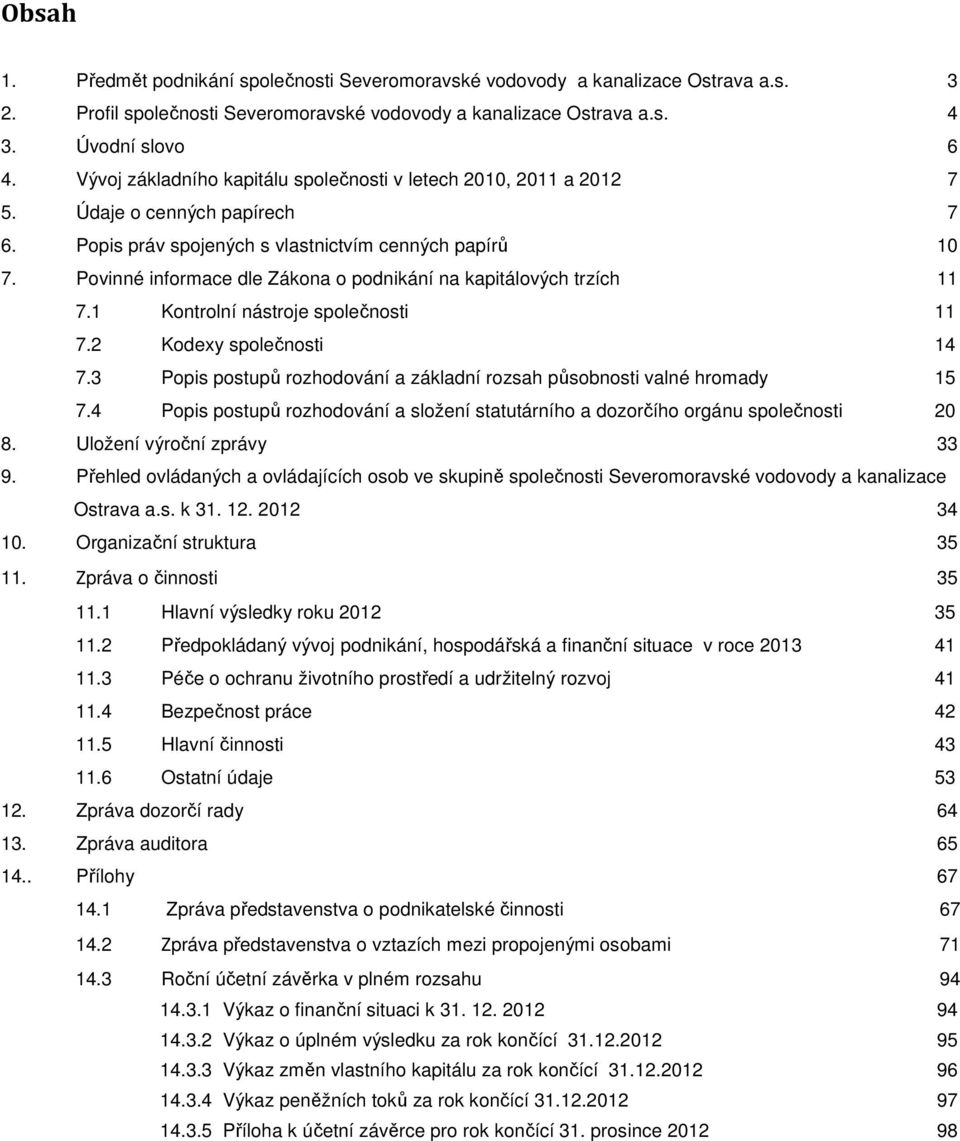 Povinné informace dle Zákona o podnikání na kapitálových trzích 11 7.1 Kontrolní nástroje společnosti 11 7.2 Kodexy společnosti 14 7.