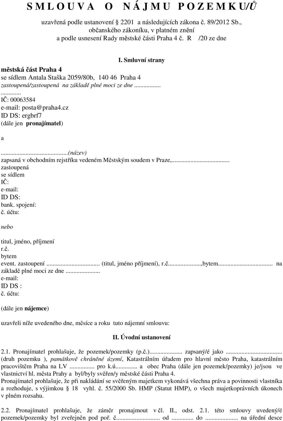 cz ID DS: ergbrf7 (dále jen pronajímatel) a...(název) zapsaná v obchodním rejstříku vedeném Městským soudem v Praze,... zastoupená se sídlem IČ: e-mail: ID DS: bank. spojení: č.