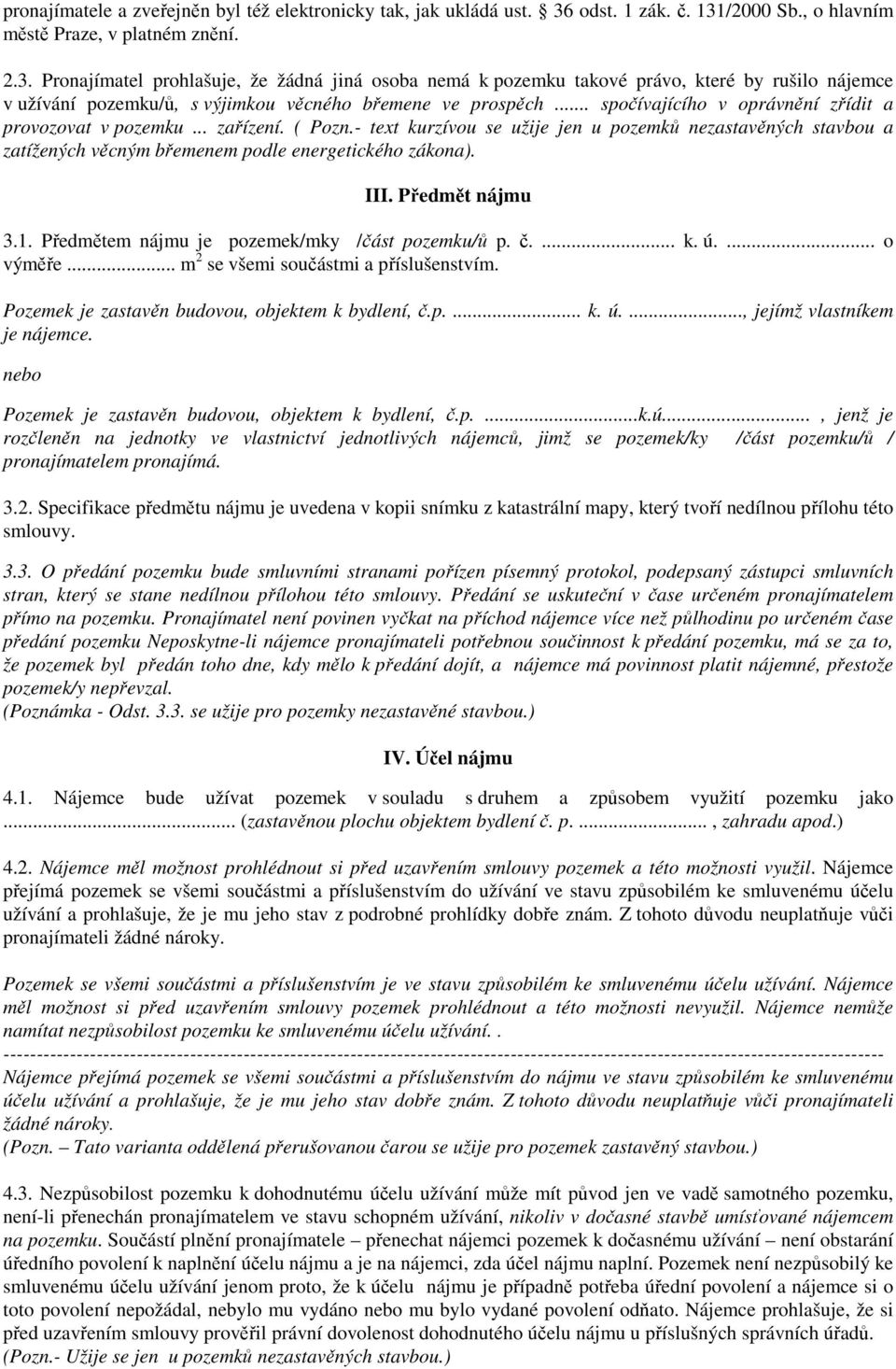 .. spočívajícího v oprávnění zřídit a provozovat v pozemku... zařízení. ( Pozn.- text kurzívou se užije jen u pozemků nezastavěných stavbou a zatížených věcným břemenem podle energetického zákona).