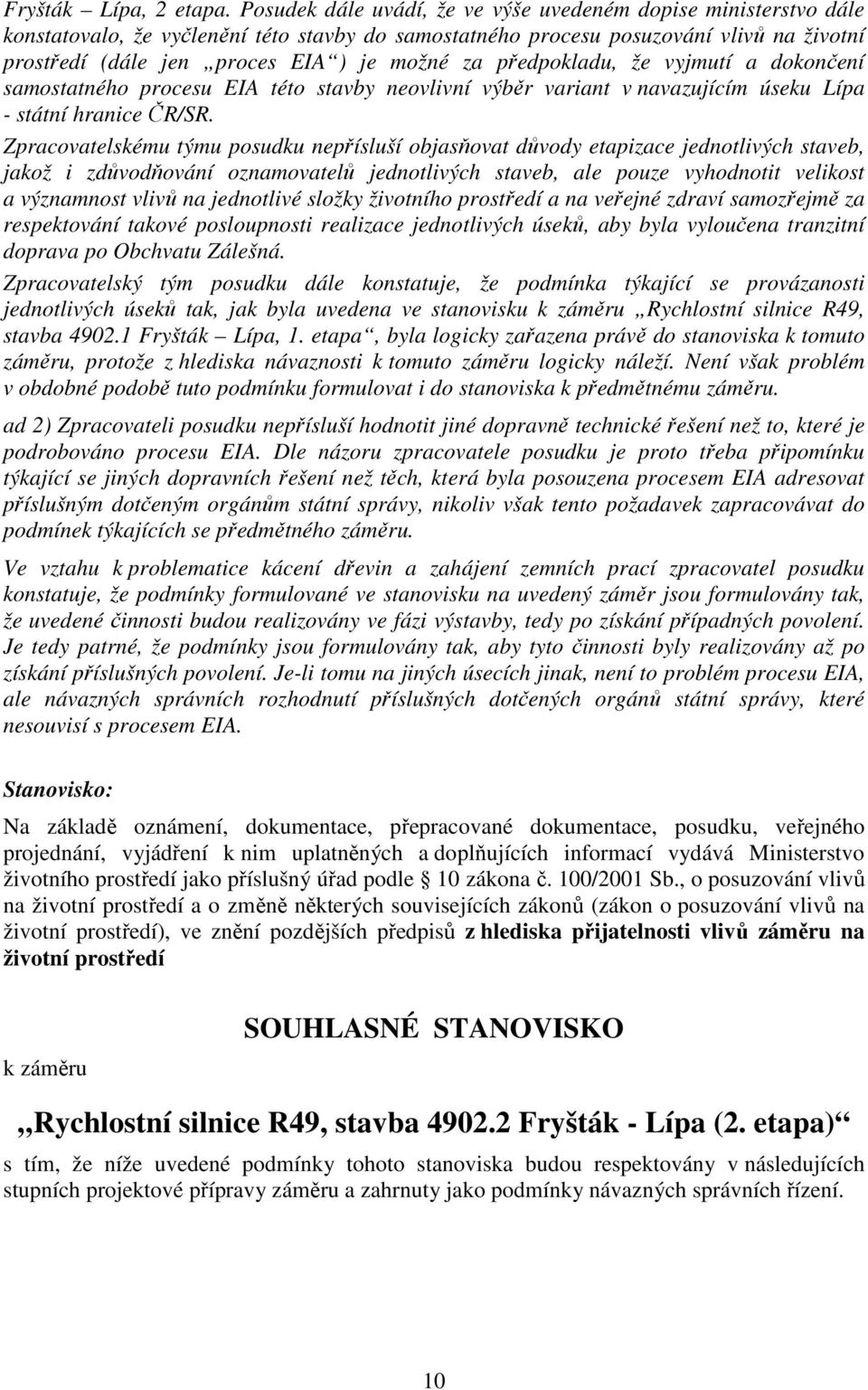 za předpokladu, že vyjmutí a dokončení samostatného procesu EIA této stavby neovlivní výběr variant v navazujícím úseku Lípa - státní hranice ČR/SR.