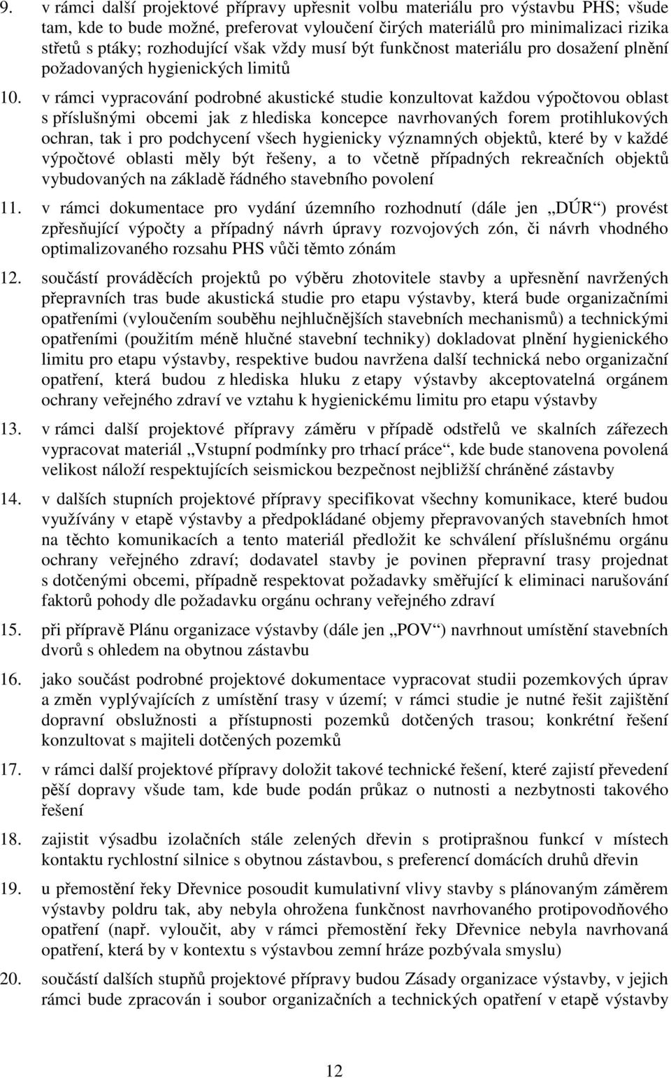 v rámci vypracování podrobné akustické studie konzultovat každou výpočtovou oblast s příslušnými obcemi jak z hlediska koncepce navrhovaných forem protihlukových ochran, tak i pro podchycení všech