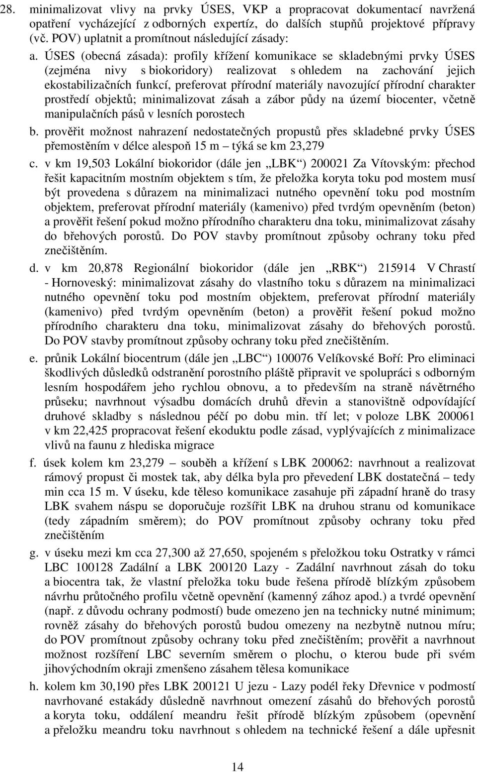 ÚSES (obecná zásada): profily křížení komunikace se skladebnými prvky ÚSES (zejména nivy s biokoridory) realizovat s ohledem na zachování jejich ekostabilizačních funkcí, preferovat přírodní